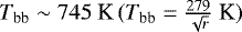 $T_{\textrm{bb}} \sim 745~\textrm{K}\,(T_{\textrm{bb}}=\frac{279}{\sqrt{r}}~\textrm{K})$