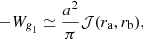 $$ \begin{aligned} -W_{\textit{g}_1} \simeq \frac{a^2}{\pi } {\mathcal{J} }(r_{\mathrm{a}},r_{\mathrm{b}}), \end{aligned} $$
