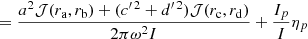 $$ \begin{aligned}&= \frac{a^2 {\mathcal{J} }(r_{\mathrm{a}},r_{\mathrm{b}}) + ({c{^{\prime \,2}}}+{d{^{\prime \,2}}}) {\mathcal{J} }(r_{\mathrm{c}},r_{\mathrm{d}})}{2\pi \omega ^2I} + \frac{I_{p}}{I}\eta _{p} \end{aligned} $$