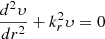 $$ \begin{aligned}&\frac{{d}^2 \upsilon}{{d} r ^2} + k_{r}^2 \upsilon = 0 \end{aligned} $$