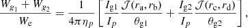 $$ \begin{aligned} \frac{W_{\textit{g}_1}+W_{\textit{g}_2}}{W_{\mathrm{e}}} = \frac{1}{4\pi \eta _{p}} \left[ \frac{I_{\mathrm{g1}}}{I_{p}}\frac{{\mathcal{J} }(r_{\mathrm{a}},r_{\mathrm{b}})}{\theta _{\mathrm{g1}}} + \frac{I_{\mathrm{g2}}}{I_{p}}\frac{{\mathcal{J} }(r_{\mathrm{c}},r_{\mathrm{d}})}{\theta _{\mathrm{g2}}} \right], \end{aligned} $$