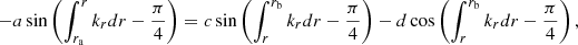 $$ \begin{aligned} - a \sin \left( \int _{r_{\mathrm{a}}}^r k_{r} {d}r- \frac{\pi }{4} \right)&= c \sin \left( \int _r^{r_{\mathrm{b}}} k_{r} {d}r- \frac{\pi }{4} \right) - d \cos \left( \int _r^{r_{\mathrm{b}}} k_{r} {d}r- \frac{\pi }{4} \right), \end{aligned} $$