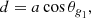 $$ \begin{aligned} d&= a \cos \theta _{\textit{g}_1}, \end{aligned} $$