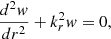 $$ \begin{aligned}&\frac{{d}^2 w}{{d} r ^2} + k_{r}^2 w = 0, \end{aligned} $$