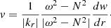 $$ \begin{aligned} v=\frac{1}{|k_{r}|} \frac{\omega ^2-N^2}{ |\omega ^2-N^2|} \frac{{d} w}{{d} r}\cdot \end{aligned} $$