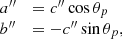 $$ \begin{array}{*{20}{l}}{{a^{\prime \prime }}}&{ = {c^{\prime \prime }}\cos {\theta _p}}\\ {{b^{\prime \prime }}}&{ = - {c^{\prime \prime }}\sin {\theta _p},}\end{array}\ $$