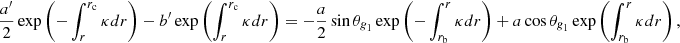$$ \begin{aligned}&\frac{{a^{\prime }}}{2} \exp \left( -\int _r^{r_{\mathrm{c}}} \kappa {d}r\right) - {b^{\prime }} \exp \left( \int _r^{r_{\mathrm{c}}} \kappa {d}r\right) = - \frac{a}{2} \sin \theta _{\textit{g}_1}\exp \left( -\int _{r_{\mathrm{b}}}^r \kappa {d}r\right) + a \cos \theta _{\textit{g}_1}\exp \left( \int _{r_{\mathrm{b}}}^r \kappa {d}r\right) , \end{aligned} $$