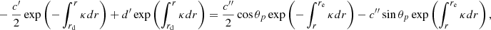 $$ \begin{aligned}&- \frac{{c^{\prime }}}{2} \exp \left( -\int _{r_{\mathrm{d}}}^r \kappa {d}r\right) + {d^{\prime }} \exp \left( \int _{r_{\mathrm{d}}}^r \kappa {d}r\right) = \frac{c{^{\prime \prime }}}{2} \cos \theta _{p}\exp \left( -\int _r^{r_{\mathrm{e}}} \kappa {d}r\right) - {c{^{\prime \prime }}} \sin \theta _{p}\exp \left( \int _r^{r_{\mathrm{e}}} \kappa {d}r\right), \end{aligned} $$