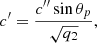 $$ \begin{aligned} {c^{\prime }}&= \frac{c^{\prime \prime } \sin \theta _{p}}{\sqrt{q_2} }, \end{aligned} $$