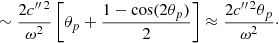 $$ \begin{aligned}&\sim \frac{2 {c{^{\prime \prime \,2}}}}{\omega ^2} \left[ \theta _{p}+ \frac{1-\cos (2\theta _{p})}{2} \right] \approx \frac{2 c{^{\prime \prime \,2}}\theta _{p}}{\omega ^2} \cdot \end{aligned} $$