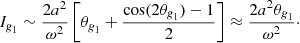 $$ \begin{aligned} I_{\textit{g}_1} \sim \frac{2 a^2}{\omega ^2} \left[ \theta _{\textit{g}_1}+ \frac{\cos (2\theta _{\textit{g}_1})-1}{2} \right] \approx \frac{2 a^2\theta _{\textit{g}_1}}{\omega ^2} \cdot \end{aligned} $$