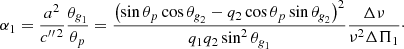 $$ \begin{aligned} \alpha _1&= \frac{a^2}{c{^{\prime \prime \,2}}}\frac{\theta _{\textit{g}_1}}{\theta _{p}} = \frac{\left( \sin \theta _{p}\cos \theta _{\textit{g}_2}- q_2\cos \theta _{p}\sin \theta _{\textit{g}_2}\right)^2}{q_1 q_2 \sin ^2\theta _{\textit{g}_1}} \frac{\Delta \nu }{\nu ^2\Delta \Pi _1}\cdot \end{aligned} $$