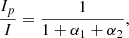 $$ \begin{aligned} \frac{I_{p}}{I}&= \frac{1}{1+\alpha _1+\alpha _2} , \end{aligned} $$