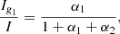 $$ \begin{aligned} \frac{I_{\textit{g}_1}}{I}&= \frac{\alpha _1}{1+\alpha _1+\alpha _2} , \end{aligned} $$
