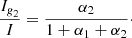 $$ \begin{aligned} \frac{I_{\textit{g}_2}}{I}&= \frac{\alpha _2}{1+\alpha _1+\alpha _2} \cdot \end{aligned} $$