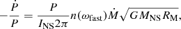 $$ \begin{aligned} -\frac{\dot{P}}{P}=\frac{P}{I_{\rm NS}\mathrm{2\pi }} n(\omega _\mathrm{fast} ) \dot{M} \sqrt{G M_{\rm NS} R_{\rm M}}, \end{aligned} $$