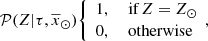 $$ \begin{aligned} {\mathcal{P} }(Z|\tau ,\overline{x}_{\odot }) {\left\{ \begin{array}{ll} 1,&\text{ if}\, Z=Z_{\odot } \\ 0,&\text{ otherwise} \end{array}\right.}\!{,} \end{aligned} $$