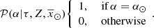 $$ \begin{aligned} {\mathcal{P} }(\alpha | \tau ,Z,\overline{x}_{\odot }) {\left\{ \begin{array}{ll} 1,&\text{ if}\, \alpha =\alpha _{\odot } \\ 0,&\text{ otherwise} \end{array}\right.} \!{.} \end{aligned} $$