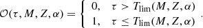 $$ \begin{aligned} {\mathcal{O} } (\tau ,M,Z,\alpha )= {\left\{ \begin{array}{ll} 0,&\tau > T_{\rm lim}(M,Z,\alpha ) \\ 1,&\tau \le T_{\rm lim}(M,Z,\alpha ) \end{array}\right.} \!{.} \end{aligned} $$