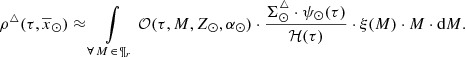 $$ \begin{aligned} \rho ^{\triangle }(\tau ,\overline{x}_{\odot }) \approx \int \limits _{\forall \, M \, \in \, \P _{r}} {\mathcal{O} }(\tau ,M,Z_{\odot },\alpha _{\odot }) \cdot \frac{\Sigma ^{\triangle }_{\odot } \cdot \psi _{\odot }(\tau ) }{{\mathcal{H} }(\tau )} \cdot \xi (M) \cdot M \cdot \mathrm{d}M. \end{aligned} $$