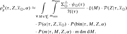 $$ \begin{aligned} \rho ^{\$}_g(\tau ,Z,\overline{x}_{\odot },\alpha )&\approx \int \limits _{\forall \, M \in \, \P ^i_{r}} \int \limits ^{m_{\max }}_{m_{\min }} \frac{\Sigma ^{\triangle }_{\odot } \cdot \psi _{\odot }(\tau ) }{{\mathcal{H} }(\tau )} \cdot \xi (M) \cdot {\mathcal{P} }(Z|\tau ,\overline{x}_{\odot })\nonumber \\&\quad \cdot {\mathcal{P} }(\alpha | \tau ,Z,\overline{x}_{\odot }) \cdot P(\mathrm{bin}|\tau ,M,Z,\alpha )\nonumber \\ &\quad \cdot P(m|\tau ,M,Z,\alpha ) \cdot m \, \mathrm{d}m \,\mathrm{d}M. \end{aligned} $$