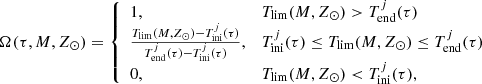 $$ \begin{aligned} \Omega (\tau ,M,Z_{\odot }) = {\left\{ \begin{array}{ll} 1,&T_{\rm lim}(M,Z_{\odot }) > T^j_{\rm end}(\tau ) \\ \frac{T_{\rm lim}(M,Z_{\odot })-T^j_{\rm ini}(\tau )}{T^j_{\rm end}(\tau ) - T^j_{\rm ini}(\tau )},&T^j_{\rm ini}(\tau ) \le T_{\rm lim}(M,Z_{\odot }) \le T^j_{\rm end}(\tau ) \\ 0,&T_{\rm lim}(M,Z_{\odot }) < T^j_{\rm ini}(\tau ), \end{array}\right.} \end{aligned} $$