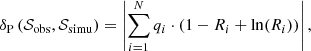 $$ \begin{aligned} \delta _{\rm P} \left({\mathcal{S} }_{\rm obs},\mathcal{S} _{\rm simu}\right) = \left|\sum _{i=1}^N q_i \cdot \left(1-R_i+\mathrm{ln}(R_i)\right)\right| , \end{aligned} $$