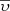$ \overline{\upsilon} $