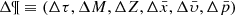 $ {\rm{\Delta \P}} \equiv ({\rm{\Delta }}\tau ,{\rm{\Delta }}M,{\rm{\Delta }}Z,{\rm{\Delta }}\bar x,{\rm{\Delta }}\bar \upsilon ,{\rm{\Delta }}\bar p) $