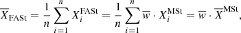 $$ \begin{aligned} \overline{X}_{\rm FASt}=\frac{1}{n}\sum _{i=1}^n X^\mathrm{FASt}_i=\frac{1}{n}\sum _{i=1}^n \overline{w} \cdot X^{\mathrm{MSt}}_i = \overline{w} \cdot \overline{X}^{\mathrm{MSt}}, \end{aligned} $$