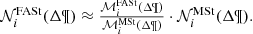 $$ \begin{array}{*{20}{c}}{{\cal N}_i^{{\rm{FASt}}}({\rm{\Delta \P}}) \approx \frac{{{\cal M}_i^{{\rm{FASt}}}({\rm{\Delta \P}})}}{{{\cal M}_i^{{\rm{MSt}}}({\rm{\Delta \P}})}}\cdot{\cal N}_i^{{\rm{MSt}}}({\rm{\Delta \P}}).}\end{array} $$