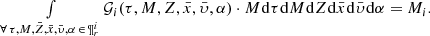 $$ \begin{array}{*{20}{c}}{\mathop \int \limits_{\forall \,\tau ,M,\bar Z,\bar x,\bar \upsilon ,\alpha \, \in \,{\rm{\P}}_r^i} {{\cal G}_i}(\tau ,M,Z,\bar x,\bar \upsilon ,\alpha )\cdot M{\mkern 1mu} {\rm{d}}\tau {\mkern 1mu} {\rm{d}}M{\mkern 1mu} {\rm{d}}Z{\mkern 1mu} {\rm{d}}\bar x{\mkern 1mu} {\rm{d}}\bar \upsilon {\mkern 1mu} {\rm{d}}\alpha = {M_i}.}\end{array} $$