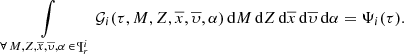 $$ \begin{aligned} \int \limits _{\forall \, M,Z,\overline{x},\overline{\upsilon },\alpha \, \in \, \P ^i_{r}} {\mathcal{G} }_i(\tau ,M,Z,\overline{x},\overline{\upsilon },\alpha )\,\mathrm{d}M\,\mathrm{d}Z\,\mathrm{d}\overline{x}\,\mathrm{d}\overline{\upsilon }\,\mathrm{d}\alpha = \Psi _i(\tau ). \end{aligned} $$