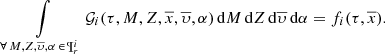 $$ \begin{aligned} \int \limits _{\forall \, M,Z,\overline{\upsilon },\alpha \,\in \, \P ^i_{r}} {\mathcal{G} }_i(\tau ,M,Z,\overline{x},\overline{\upsilon },\alpha )\,\mathrm{d}M\,\mathrm{d}Z\,\mathrm{d}\overline{\upsilon }\,\mathrm{d}\alpha = f_i(\tau ,\overline{x}). \end{aligned} $$