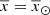 $ \overline{x}=\overline{x}_{\odot} $