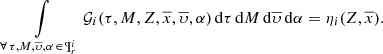 $$ \begin{aligned} \int \limits _{\forall \, \tau ,M,\overline{\upsilon },\alpha \, \in \, \P ^i_{r}} {\mathcal{G} }_i(\tau ,M,Z,\overline{x},\overline{\upsilon },\alpha )\,\mathrm{d}\tau \,\mathrm{d}M\,\mathrm{d}\overline{\upsilon }\,\mathrm{d}\alpha = \eta _i(Z,\overline{x}). \end{aligned} $$