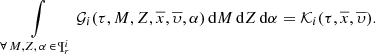 $$ \begin{aligned} \int \limits _{\forall \, M,Z, \, \alpha \, \in \, \P ^i_{r}} {\mathcal{G} }_i(\tau ,M,Z,\overline{x},\overline{\upsilon },\alpha )\,\mathrm{d}M\,\mathrm{d}Z\,\mathrm{d}\alpha&= {\mathcal{K} }_i(\tau ,\overline{x},\overline{\upsilon }). \end{aligned} $$