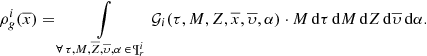 $$ \begin{aligned} \rho ^i_{g}(\overline{x})= \int \limits _{\forall \, \tau ,M,\overline{Z},\overline{\upsilon },\alpha \, \in \,\P ^i_{r}} {\mathcal{G} }_i(\tau ,M,Z,\overline{x},\overline{\upsilon },\alpha )\cdot M\,\mathrm{d}\tau \,\mathrm{d}M\,\mathrm{d}Z\,\mathrm{d}\overline{\upsilon }\,\mathrm{d}\alpha . \end{aligned} $$