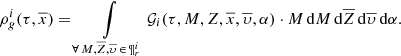 $$ \begin{aligned} \rho ^i_{g}(\tau ,\overline{x})= \int \limits _{\forall \, M,\overline{Z},\overline{\upsilon } \, \in \,\P ^i_{r}} {\mathcal{G} }_i(\tau ,M,Z,\overline{x},\overline{\upsilon },\alpha ) \cdot M\,\mathrm{d}M\,\mathrm{d}\overline{Z}\,\mathrm{d}\overline{\upsilon }\,\mathrm{d}\alpha . \end{aligned} $$