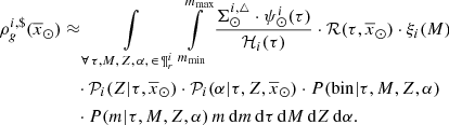 $$ \begin{aligned} \rho _g^{i,{\$}}(\overline{x}_{\odot })&\approx \int \limits \limits _{\forall \, \tau , M, \,Z, \, \alpha , \, \in \, \P ^i_{r}} \int \limits ^{m_{\max }}_{m_{\min }} \frac{\Sigma ^{i,{\triangle }}_{\odot } \cdot \psi ^i_{\odot }(\tau ) }{{\mathcal{H} }_i(\tau )} \cdot {\mathcal{R} }(\tau ,\overline{x}_{\odot }) \cdot \xi _i(M) \nonumber \\&\quad \cdot {\mathcal{P} }_i(Z|\tau ,\overline{x}_{\odot })\cdot {\mathcal{P} }_i(\alpha | \tau ,Z,\overline{x}_{\odot }) \cdot P(\mathrm{bin}|\tau ,M,Z,\alpha )\nonumber \\ &\quad \cdot P(m|\tau ,M,Z,\alpha )\,m \,\mathrm{d}m\,\mathrm{d}\tau \,\mathrm{d}M\,\mathrm{d}Z\,\mathrm{d}\alpha . \end{aligned} $$