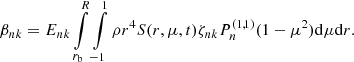 $$ \begin{aligned} \beta _{nk} = E _{nk} \int \limits _{r _{\mathrm{b} }} ^{R} \int \limits _{-1} ^{1} \rho r^4 S(r, \mu , t) \zeta _{nk} P_{n} ^{(1,1)} (1-\mu ^2) {\mathrm{d} } \mu {\mathrm{d} } r. \end{aligned} $$