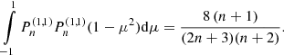 $$ \begin{aligned} \int \limits _{-1} ^{1} P_{n} ^{(1,1)} P_{n} ^{(1,1)} (1-\mu ^2) {\mathrm{d} } \mu = \frac{8 \, (n+1)}{(2n+3)(n+2)}. \end{aligned} $$