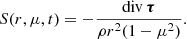 $$ \begin{aligned} S(r, \mu , t) = - \frac{{\mathrm{div} } \, \boldsymbol{\tau }}{\rho r^2 (1-\mu ^2)} . \end{aligned} $$