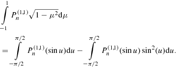 $$ \begin{aligned}&\int \limits _{-1} ^{1} P_{n} ^{(1,1)} \sqrt{1-\mu ^2} {\mathrm{d} } \mu \nonumber \\&= \int \limits _{-\pi /2} ^{\pi /2} P_{n} ^{(1,1)} (\sin u) {\mathrm{d} } u - \int \limits _{-\pi /2} ^{\pi /2} P_{n} ^{(1,1)} (\sin u) \sin ^2 (u) {\mathrm{d} } u . \end{aligned} $$