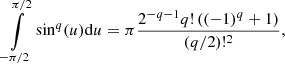 $$ \begin{aligned} \int \limits _{-\pi /2} ^{\pi /2} \sin ^q (u) {\mathrm{d} } u = \pi \frac{2^{-q-1} q! \left((-1)^q + 1\right) }{(q/2)!^2} , \end{aligned} $$