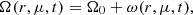 $$ \begin{aligned} \Omega (r, \mu , t) = \Omega _{\mathrm{0} }+ \omega (r, \mu , t) , \end{aligned} $$