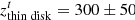 $ z_{{\rm{thin}}\;{\rm{disk}}}^t = 300 \pm 50 $
