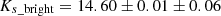 $ K_{s\_\rm bright} = 14.60 \pm 0.01 \pm 0.06 $