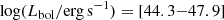 $ \log (L_{\mathrm{bol}}/\mathrm{erg}\,\mathrm{s}^{-1}) = [44.3{-}47.9] $