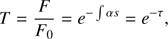 $$ T=\frac F{F_0}=e^{-\int\alpha s}=e^{-\tau}, $$